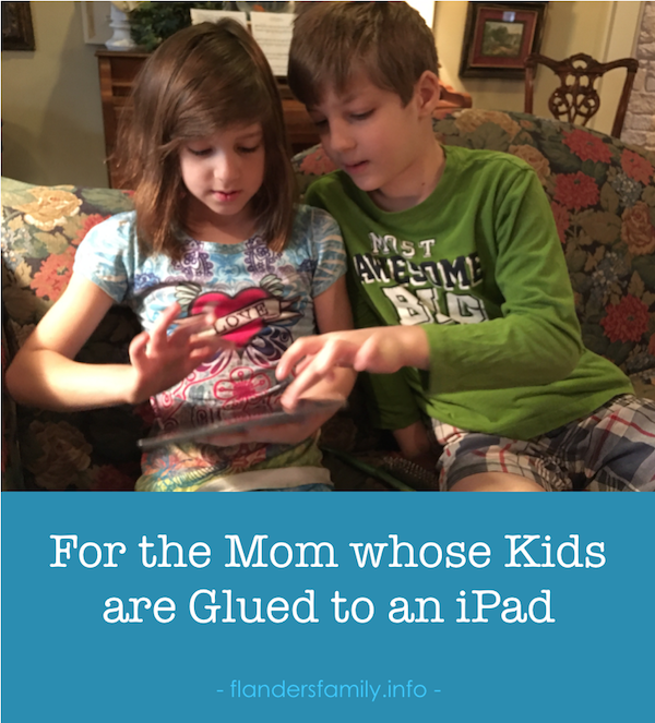 For the Mom whose Kids are Glued to an iPad