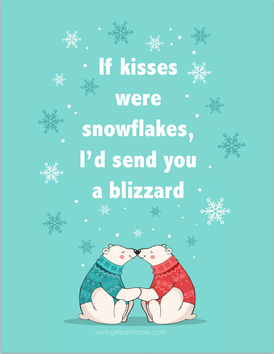 "If kisses were snowflakes, I'd send you a blizzard." -- free printable from www.flandersfamily.info