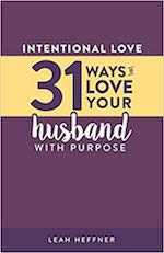 Intentional Love: 31 Ways to Love Your Husband with Purpose